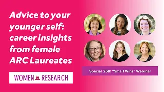 Advice to your younger self - career insights from female ARC Laureates 'Small Wins Webinar Series'