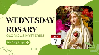 TODAY HOLY ROSARY: GLORIOUS MYSTERIES, ROSARY WEDNESDAY🌹JUNE 7, 2023🌹MY DAILY PRAYER & BLESSING