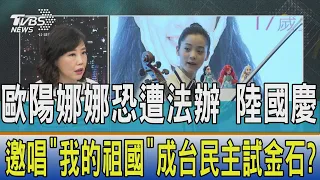 【少康開講】歐陽娜娜恐遭法辦 陸國慶邀唱"我的祖國"成台民主試金石?