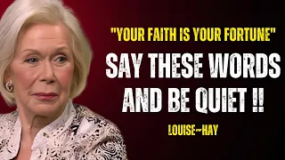 Say These Words And Be Quiet | "Your Faith Is Your Fortune" | Louise~Hay |