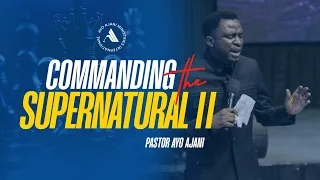 Commanding the Supernatural II - Pastor Ayo Ajani