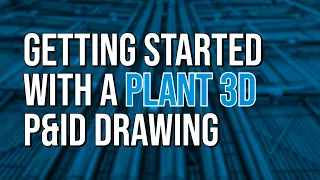 Getting Started with a Plant 3D P&ID Drawing