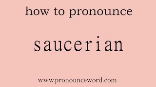 saucerian. How to pronounce the english word saucerian .Start with S. Learn from me.