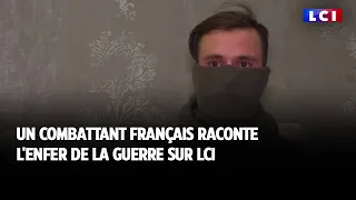 Un combattant français raconte l'enfer de la guerre sur LCI