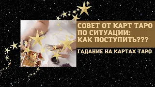 СОВЕТ ОТ КАРТ / РАСКЛАД КАК ПОСТУПИТЬ? СОВЕТ-ПОСЛАНИЕ ГАДАНИЕ НА КАРТАХ ТАРО