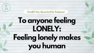 To Anyone Feeling Lonely: Loneliness Makes You Human | Toolkit for Quarterlife