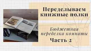 Переделываем книжные полки/ Новая жизнь книжных полок/ Бюджетная переделка комнаты. Часть 2