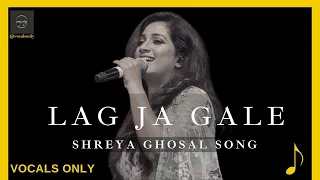 LAG JA GALE | SHREYA GHOSHAL| Vocals Only | Without Music