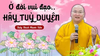 Ở đời vui đạo hãy tùy duyên..." BIẾT CÁCH HẠNH PHÚC (Rất Hay) | Thầy Thích Phước Tiến