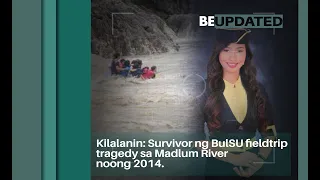 BE Updated I Survivor ng BulSU fieldtrip tragedy sa Madlum River noong 2014.