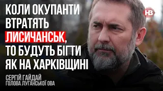 Коли окупанти втратять Лисичанськ, то будуть бігти як на Харківщині – Сергій Гайдай