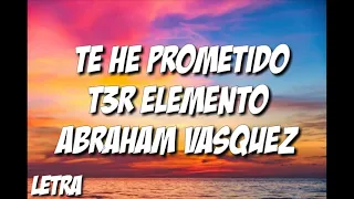 Te he prometido (letra) t3r elemento abraham Vazquez