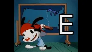 Wakko's America but especially when someone says "E"