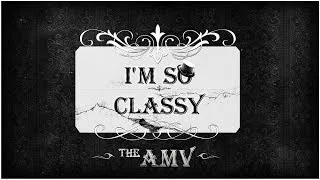 AMV - I'm So Classy - Bestamvsofalltime Anime MV ♫