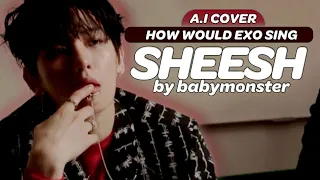 HOW WOULD EXO (엑소) SING 'SHEESH' by BABYMONSTER? (A.I COVER) [OT8]