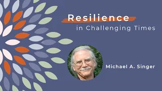 Michael A. Singer & Tami Simon: Resilience and Surrender in Challenging Times