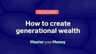 Master Your Money Virtual Event: How to Create Generational Wealth