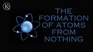 Unveiling the Mysteries: The Formation of Atoms from Nothing