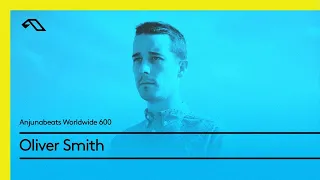 Anjunabeats Worldwide 600 with Oliver Smith (Live from Anjunabeats All Night, London)