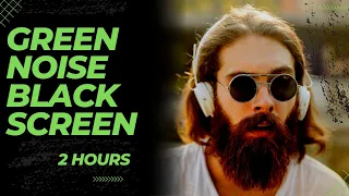 Green Noise Black Screen | Meditate, Focus, Study | 2 Hours