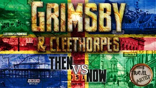 Grimsby & Cleethorpes: Then VS Now