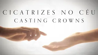 Casting Crowns “Scars In Heaven” - Letra em português