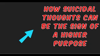 Why Suicidal Thoughts Can Be A Signal Of A Higher Purpose