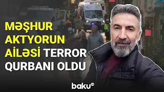 Məşhur aktyorun ailəsi terror qurbanı oldu - BAKU TV