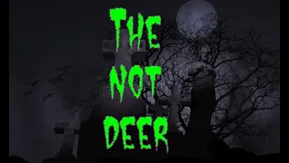 The Not Deer - Encounter with a Feeling of Pure Dread