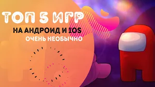 ТОП 5 НЕОБЫЧНЫХ ИГР на АНДРОИД и iOS / Во что поиграть? / Лучшие игры на андроид