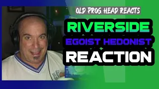 RIVERSIDE - EGOIST HEDONIST. FIRST TIME REACTION. OLD PROG HEAD REACTS TO MODERN PROG.