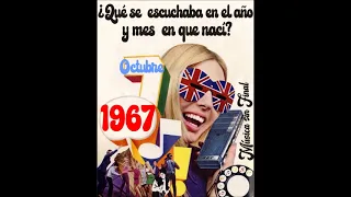 OCTUBRE DE 1967...¿QUÉ SE ESCUCHABA EN EL AÑO Y MES EN QUE NACÍ?