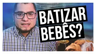 O PEDOBATISMO É CORRETO? PODEMOS BATIZAR BEBÊS?