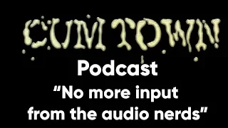 No more input from the audio nerds (3-2-2018) - Cum Town Premium (EP 76)