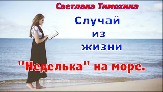 Случай из жизни и своё стихотворение рассказывает Светлана Тимохина "Неделька" на море.