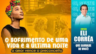 O sofrimento de uma vida e a última noite: o amor vence o preconceito | Eli Corrêa Oficial