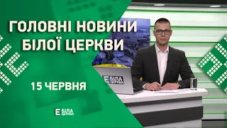 🟢 Головні новини Білої Церкви за 15 червня 2023 року