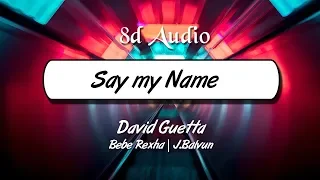 David Guetta, Bebe Rexha & J Balvin - Say my name (8D Audio) | Wild Rex