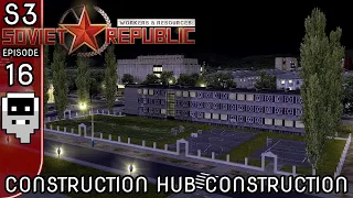 Construction Hub Construction - S3E16 ║ Workers and Resources: Soviet Republic