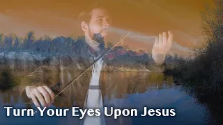 Turn Your Eyes Upon Jesus- Jonathan Anderson Violin Hymns