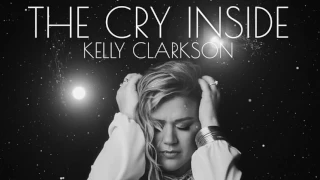 The Cry Inside - Kelly Clarkson [full song 2016/2017]