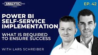 Ep42 | Power BI Self-service Implementation: What Is Required to Ensure Success With Lars Schreiber