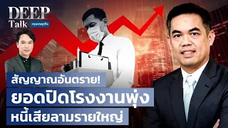 สัญญาณอันตราย! ยอดปิดโรงงานพุ่ง หนี้เสียลามรายใหญ่ | DEEP Talk