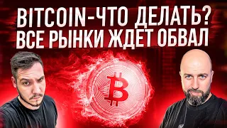 BITCOIN - ЧТО ДЕЛАТЬ ? ВСЕ РЫНКИ ЖДЕТ ОБВАЛ !!! КАК НЕ ПОТЕРЯТЬ ДЕНЬГИ ?