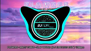 Miley Cyrus - Flowers - SLAP HOUSE ( DJ ELPE 2023 EDIT ) 128Bpm.