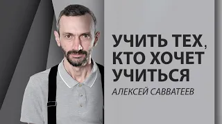 Учить тех, кто хочет учиться - Алексей Савватеев