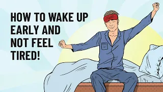 How To Wake Up Early and Not Feel Tired