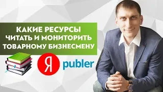 Какие ресурсы необходимо читать и мониторить товарному бизнесмену?