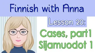 Learn Finnish! Lesson 20: Cases, part 1 - Sijamuodot, osa 1