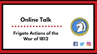 HMS Unicorn Online Talk -  Frigate Actions of the War of 1812